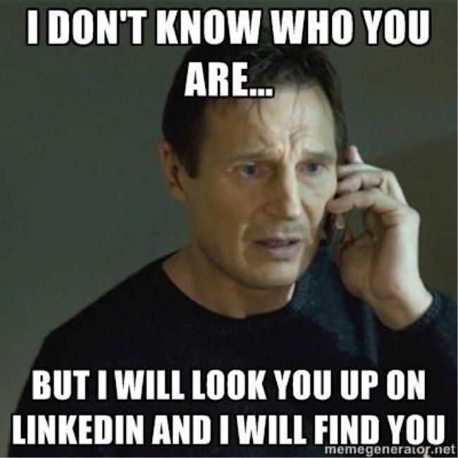 Liam Neeson from Taken says, 'I don't know who you are but I will look up up on LinkedIn and find you.'