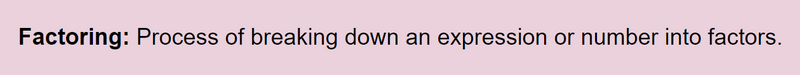 Factoring is the process if breaking down an expression or number into factors. 