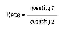 Rate = quantity 1 / quantity 2
