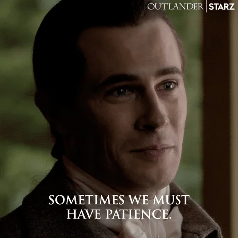 A character from Outlander says, 'Sometimes we must have patience.'