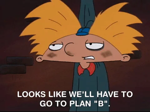 A cartoon figure saying, "Looks like we have to go to plan B."