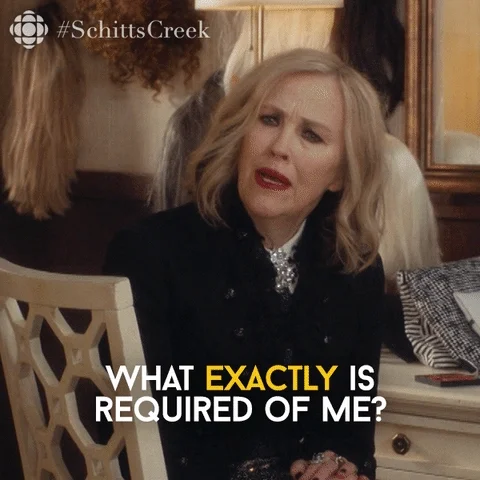 Moira from Schitt's Creek TV show saying "What exactly is required of me?""