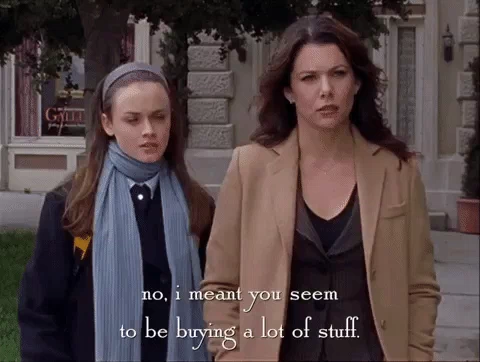 gilmore girls 'no I meant you seem to be buying a lot of stuff'