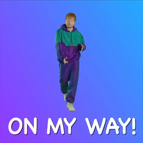 Ed Sheeran walks in place enthusiastically. The text reads: “On my way!”