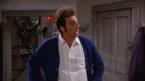 Kramer from Seinfeld says, 