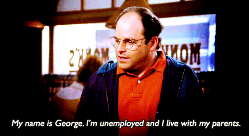 George Costanza from Seinfeld saying, 'My name is George. I'm unemployed and I live with my parents.'