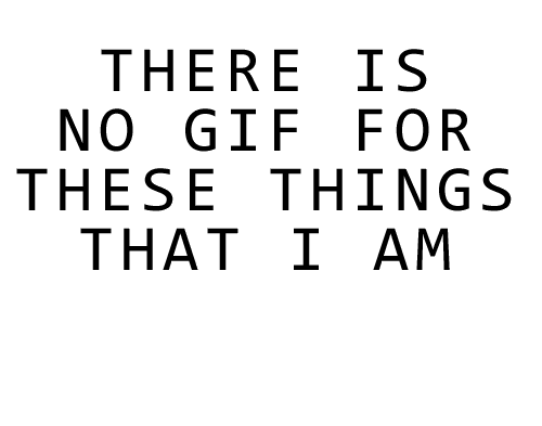 There is no gif for the things I am feeling 