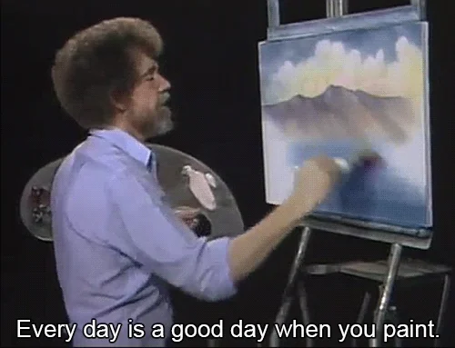 Bob Ross painting a canvas. The text reads: "Every day is a good day when you paint."
