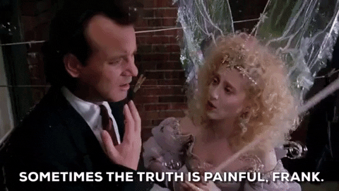 An angel telling Frank from the movie Scrooged that sometimes, the truth is painful