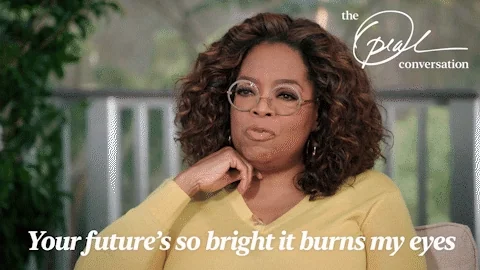 Oprah Winfrey saying Your future's so bright it burns my eyes