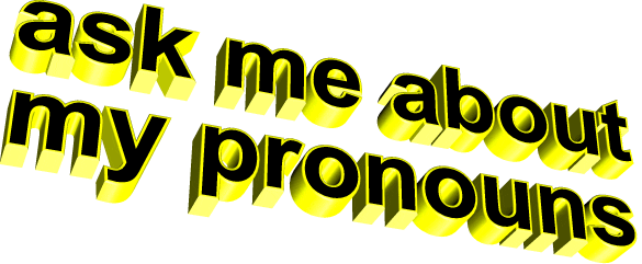 moving text that says 'ask me about my pronouns'