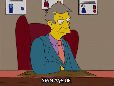 Principal Skinner from the Simpsons saying, 'Sign me up.'