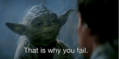 Yoda telling Luke, "that is why you fail."