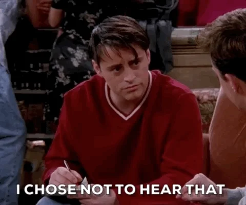 Joey from the TV show Friends says 'I Chose Not To Hear That.'