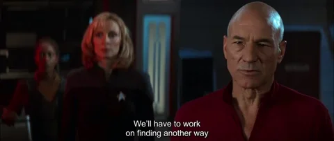 Captain Picard from Star Trek, saying, "We'll have to work on finding another way."