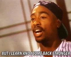 Tupak Shakur says, “But I learn and come back stronger."