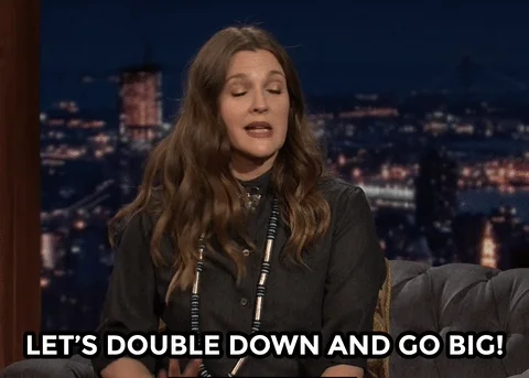 Drew Barrymore saying, 'Let's double down and go big!'