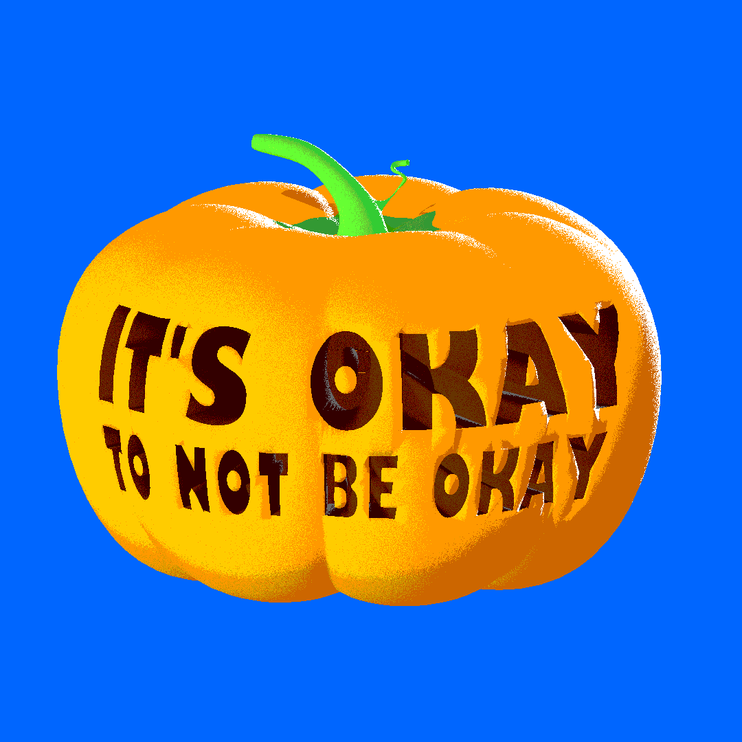 Pumpkin turning and the words It's Okay To Not Be Okay.