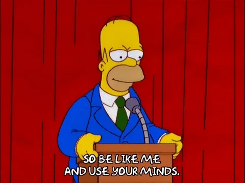 Homer Simpson saying, 'So be like me and use your minds.'