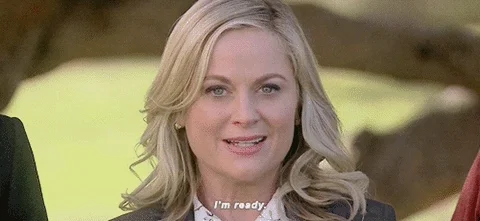 Leslie Knopes from Parks and Rec saying, I'm ready.