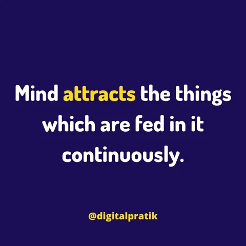 'Mind attracts the things which are fed in it continuously'.