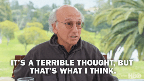 Larry David GIF: It's a terrible thought, but that's what I think.