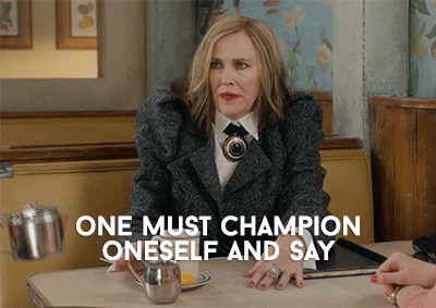 Moira from Schitt's Creek saying, 'One must champion oneself and say I am ready for this.'