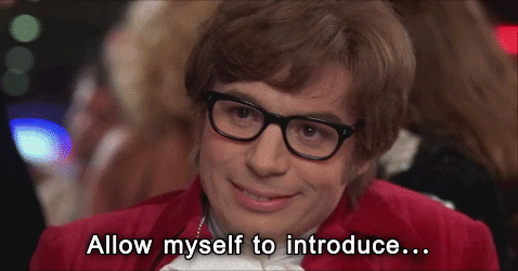 Gif of Austin Powers smugly saying, "Allow myself to introduce..." *pause* "Myself."