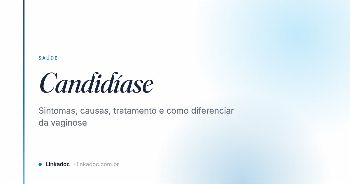 Candidíase: sintomas, causas, tratamento e como diferenciar da vaginose