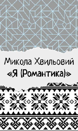 Микола Хвильовий «Я (Романтика)»