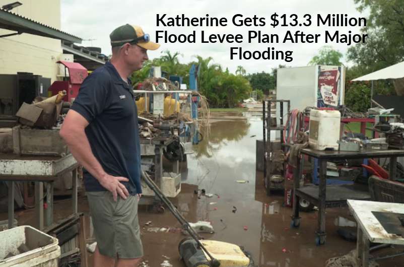 Katherine Gets $13.3 Million Flood Levee Plan After Major Flooding