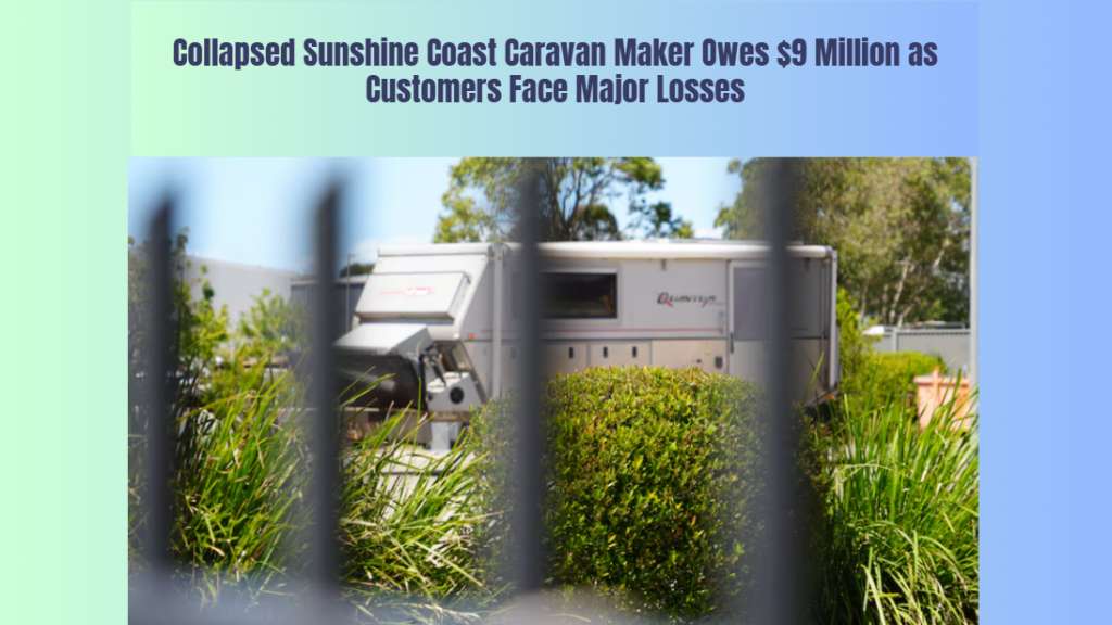Collapsed Sunshine Coast Caravan Maker Owes $9 Million as Customers Face Major Losses