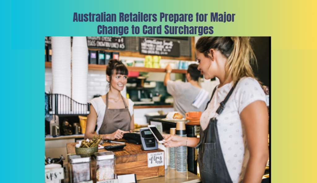 Australian Retailers Prepare for Major Change to Card Surcharges