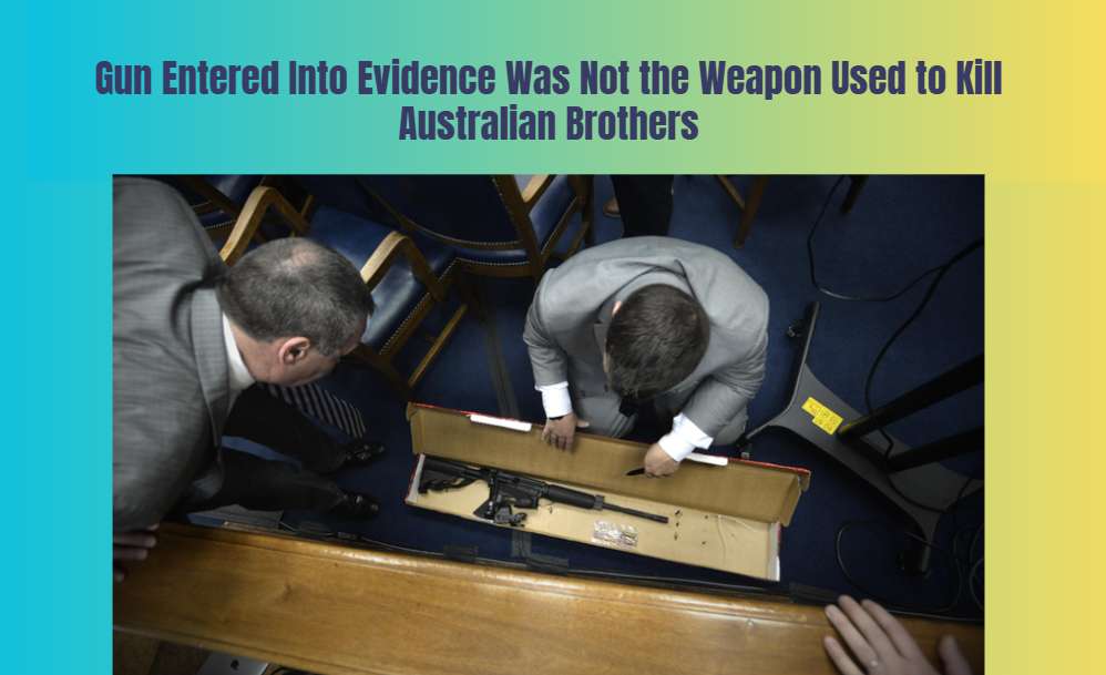 Gun Entered Into Evidence Was Not the Weapon Used to Kill Australian Brothers