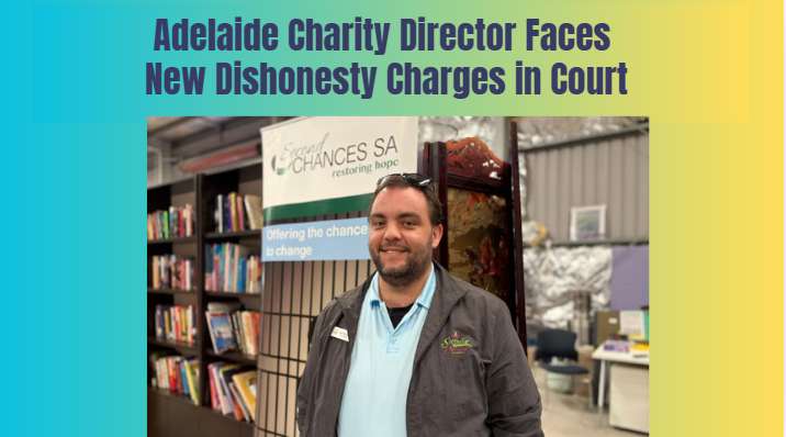 Adelaide Charity Director Faces New Dishonesty Charges in Court - Adelaide, SA