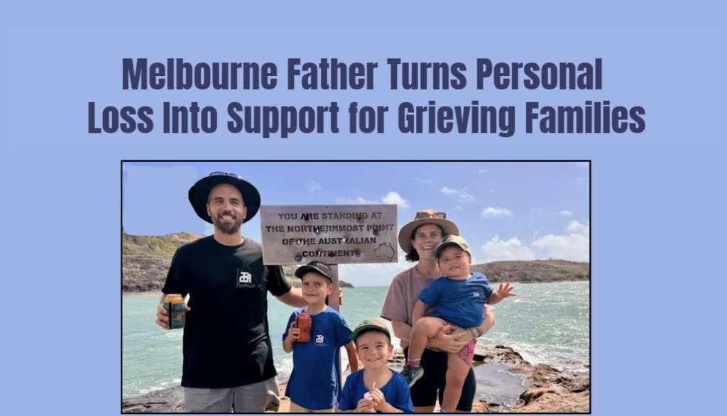 Melbourne Father Turns Personal Loss Into Support for Grieving Families
