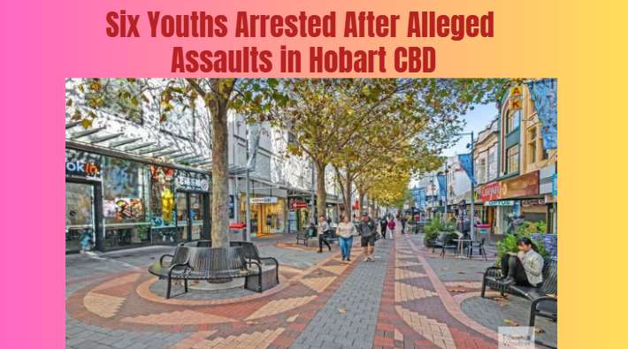 Six Youths Arrested After Alleged Assaults in Hobart CBD