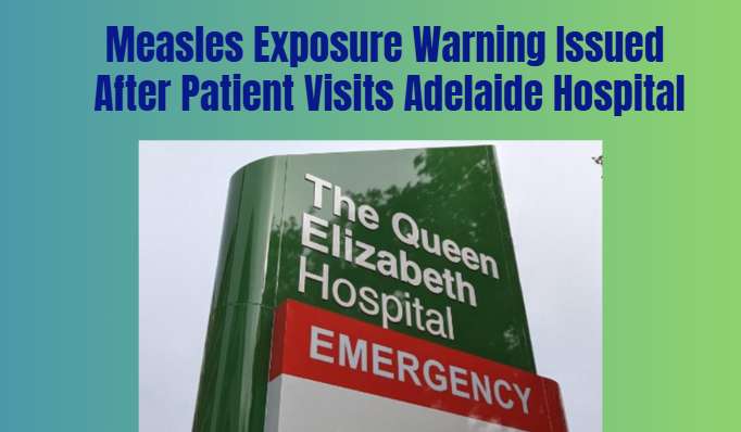 Measles Exposure Warning Issued After Patient Visits Adelaide Hospital