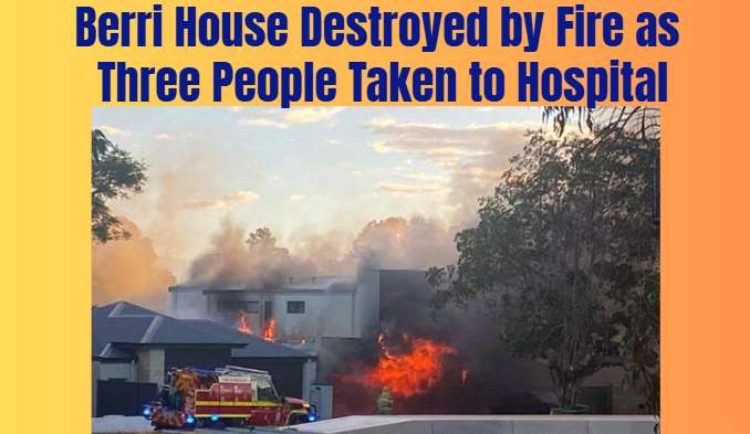 Berri House Destroyed by Fire as Three People Taken to Hospital