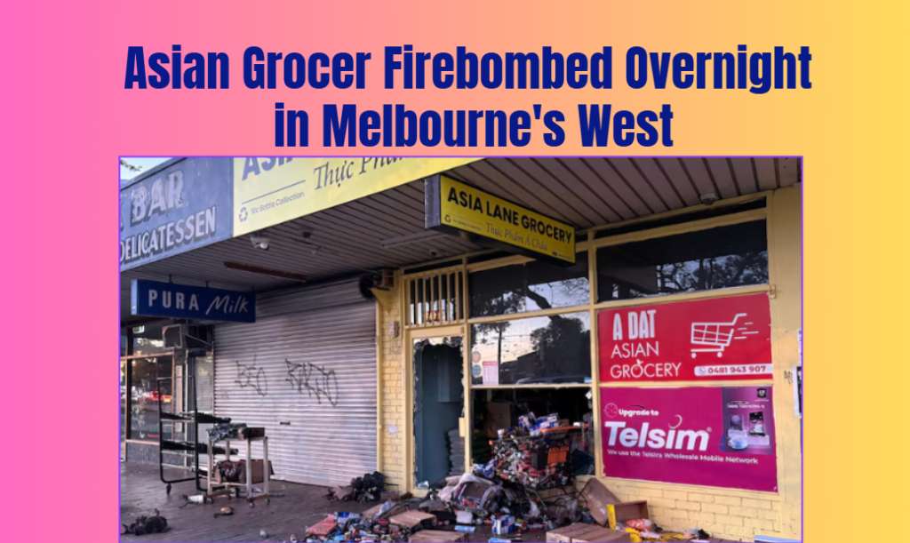 Asian Grocer Firebombed Overnight in Melbourne's West