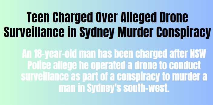 Teen Charged Over Alleged Drone Surveillance in Sydney Murder Conspiracy