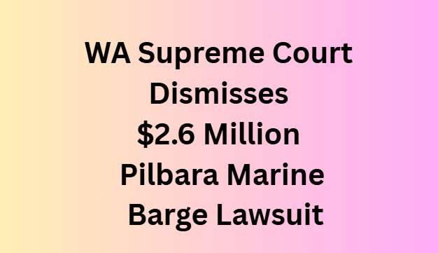 WA Supreme Court Dismisses $2.6 Million Pilbara Marine Barge Lawsuit