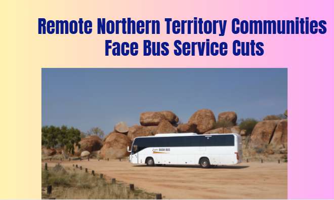 Remote Northern Territory Communities Face Bus Service Cuts