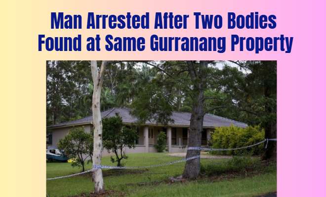 Man Arrested After Two Bodies Found at Same Gurranang Property