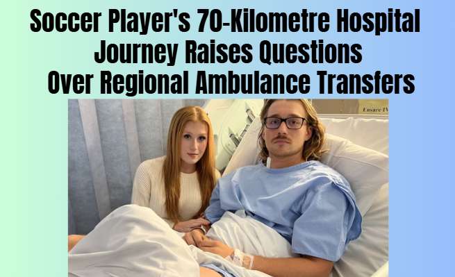 Soccer Player's 70-Kilometre Hospital Journey Raises Questions Over Regional Ambulance Transfers