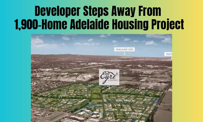 Developer Steps Away From 1,900-Home Adelaide Housing Project