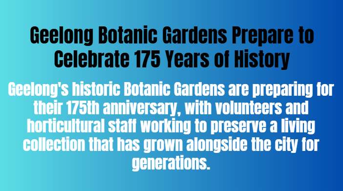 Geelong Botanic Gardens Prepare to Celebrate 175 Years of History