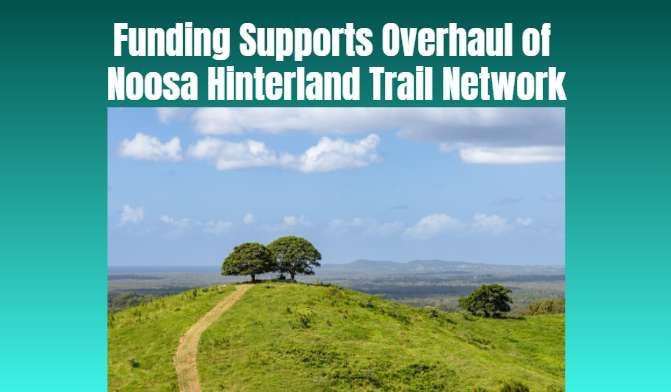 Funding Supports Overhaul of Noosa Hinterland Trail Network - Sunshine Coast, QLD
