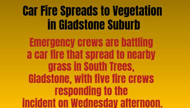 Car Fire Spreads to Vegetation in Gladstone Suburb