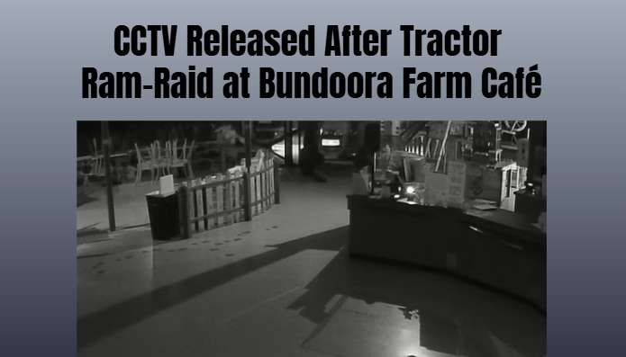 CCTV Released After Tractor Ram-Raid at Bundoora Farm Café